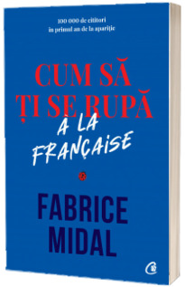 Cum sa ti se rupa a la francaise