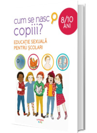 Cum se nasc copiii? Educatie sexuala pentru scolari (8-10 ani)