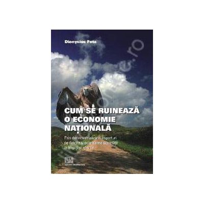 Cum se ruineaza o economie nationala (Prin dezindustrializare, importuri pe datorie si polarizarea societatii in bogat si saraci)