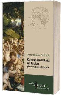 Cum se savureaza un tablou si alte studii de istoria artei