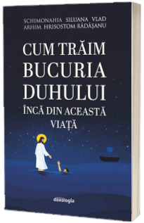 Cum traim bucuria Duhului inca din aceasta viata