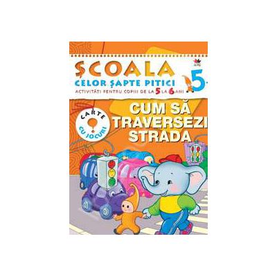 Cum sa traversezi strada. Activitati pentru copiii de la 5 la 6 ani - carte cu jocuri