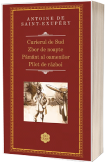 Curierul de sud. Zbor de noapte. Pilot de razboi. Pamint al oamenilor