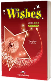 Curs de limba engleza Wishes Level B2.2 Teachers Book, Manualul profesorului pentru clasa a X-a (Editie revizuita 2015)