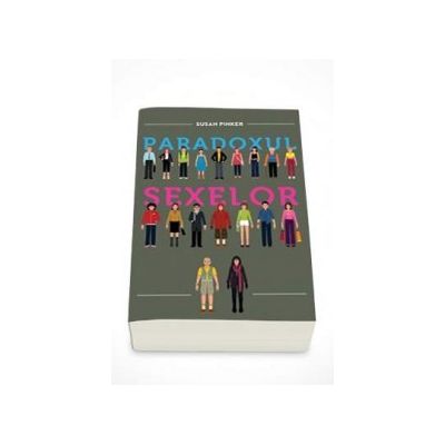 Paradoxul sexelor. Barbatii,femeile si adevarata prapastie dintre sexe - Susan Pinker