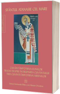 Cuvant impotriva elinilor. Tratat despre intruparea Cuvantului. Trei cuvinte impotriva arienilor