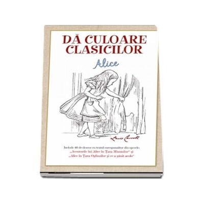 Da culoare clasicilor - Aventurile lui Alice in Tara Minunilor (Editie ilustrata)