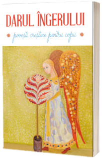 Darul ingerului. Povesti crestine pentru copii