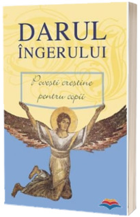 Darul ingerului. Povesti crestine pentru copii