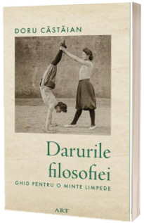 Darurile filosofiei. Ghid pentru o minte limpede