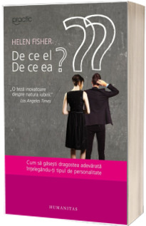 De ce el? De ce ea? Cum sa gasesti dragostea adevarata intelegandu-ti tipul de personalitate - Helen Fisher
