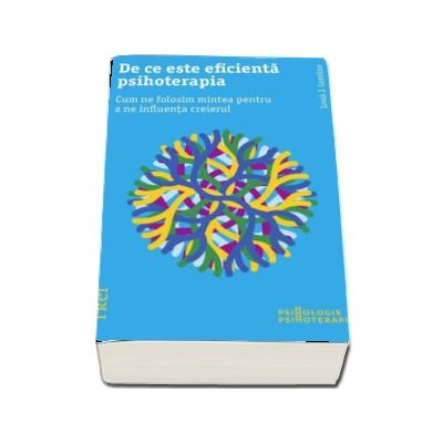 De ce este eficienta psihoterapia. Cum ne folosim mintea pentru a ne influenta creierul - Louis J. Cozolino