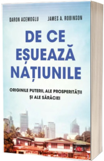 De ce esueaza natiunile. Originile puterii, ale prosperitatii si ale saraciei. Vol. 57