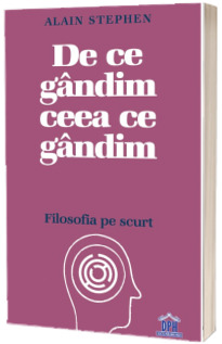 De ce gandim ceea ce gandim - filosofia pe scurt