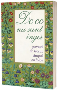 De ce nu sunt inger. Povesti de trecut timpul cu folos