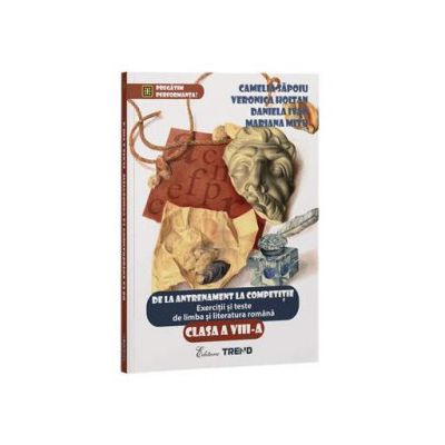 De la antrenament la competitie - Exercitii si teste de limba si literatura romana pentru clasa a VIII-a - Camelia Sapoiu