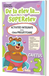 De la elev la... SUPERelev. Activitati integrate pentru clasa pregatitoare. Caietul 3
