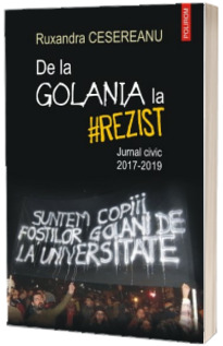 De la Golania la #rezist. Jurnal civic 2017-2019