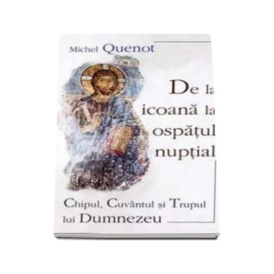De la icoana la ospatul nuptial. Chipul, Cuvantul si Trupul lui Dumnezeu