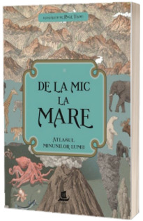 De la mic la mare. Atlasul minunilor lumii