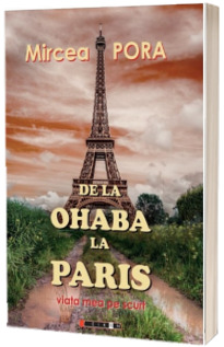 De la Ohaba la Paris - Viata mea pe scurt