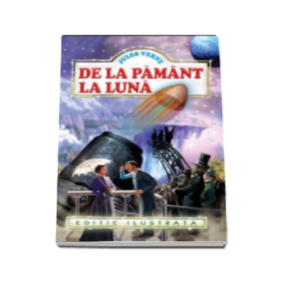 De la Pamant la Luna - Jules Verne. Editie ilustrata