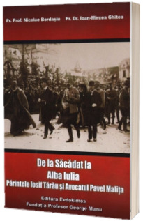 De la Sacadat la Alba Iulia. Parintele Iosif Tarau si Avocatul Pavel Malita