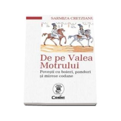 De pe Valea Motrului. Povesti cu boieri, panduri si mirese codane - Sarmiza Cretzianu