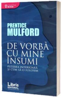 De vorba cu mine insumi. Puterea interioara si cum sa o folosim - Prentice Mulford