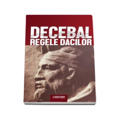 Decebal, regele dacilor - Constantin C. Petolescu