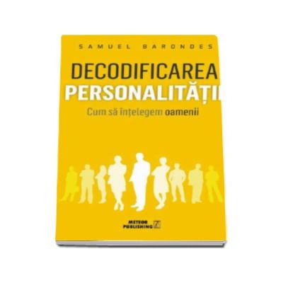 Decodificarea personalitatii. Cum sa intelegem oamenii - Samuel Barondes