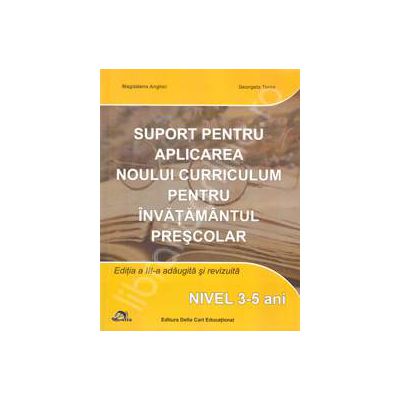 Suport pentru aplicarea noului curriculum pentru invatamantul prescolar. Nivel 3-5 ani - Editia a III-a adaugita si revizuita