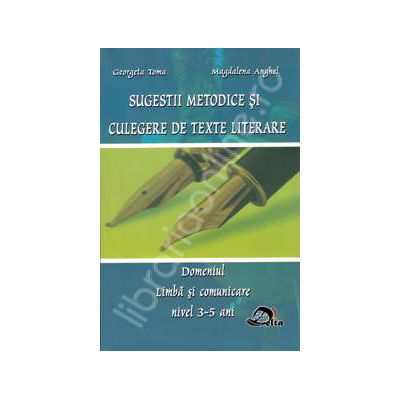 Sugestii metodice si culegere de texte literare. Domeniul limba si comunicare nivel 3-5 ani