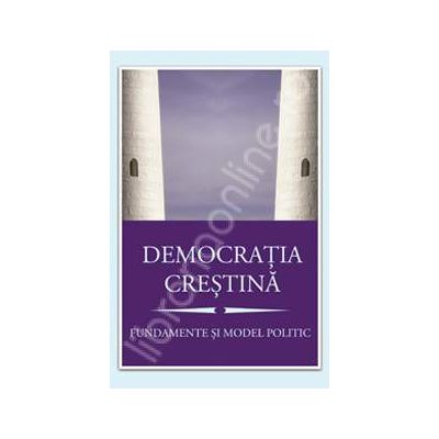 Democratia crestina. Fundamente si model politic