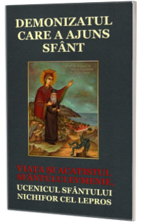 Demonizatul care a ajuns sfant. Viata si acatistul Sfantului Evmenie, ucenicul Sfantului Nichifor cel Lepros.
