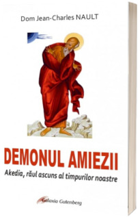 Demonul amiezii. Akedia, raul ascuns al timpurilor noastre