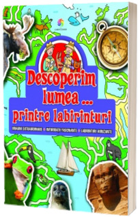 Descoperim lumea...printre labirinturi