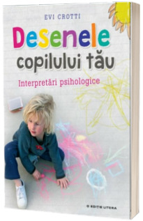 Desenele copilului tau. Interpretari psihologice