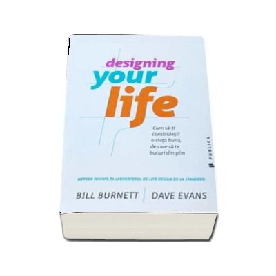 Designing Your Life - Cum sa-ti construiesti o viata buna, de care sa te bucuri din plin (Bill Burnett)