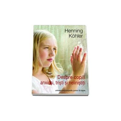 Despre copiii anxiosi, tristi si nelinistiti. Bazele unei practici educative spirituale