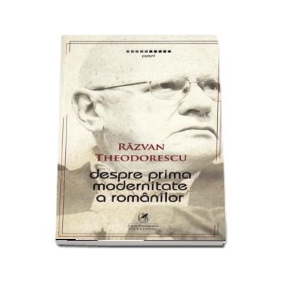 Despre prima modernitate a romanilor. Editie bilingva romana-engleza-franceza