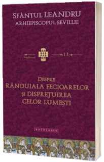 Despre randuiala fecioarelor si dispretuirea celor lumesti - Sfantul Leandru, Arhiepiscopul Sevillei