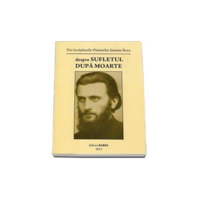 Despre sufletul dupa moarte. Din invataturile Parintelui Arsenie Boca