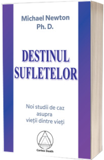 Destinul Sufletelor. Noi studii de caz asupra Vietii Dintre Vieti (Michael Newton, Ph. D.)