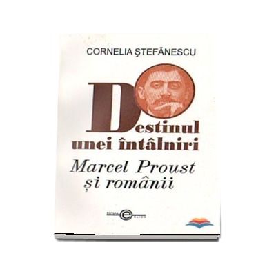 Destinul unei intalniri. Marcel Proust si romanii