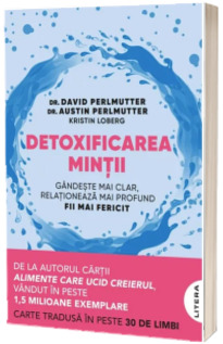 Detoxificarea mintii. Gandeste mai clar, relationeaza mai profund, fii mai fericit