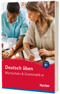 Deutsch uben. Wortschatz und Grammatik B1