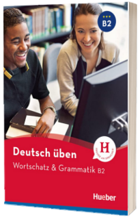 Deutsch uben. Wortschatz und Grammatik B2