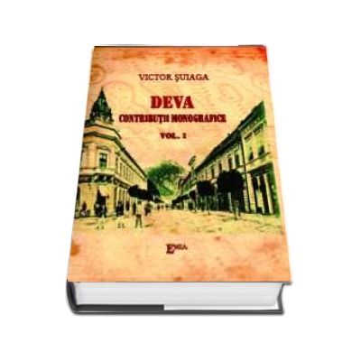 Deva - Contributii monografice - Vol I si Vol II - Orasul, Cetatea