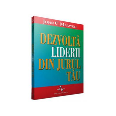 Dezvolta liderii din jurul tau - John Maxwell